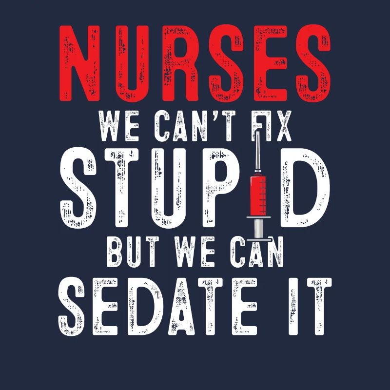 Nurses We Can't Cure Stupidity