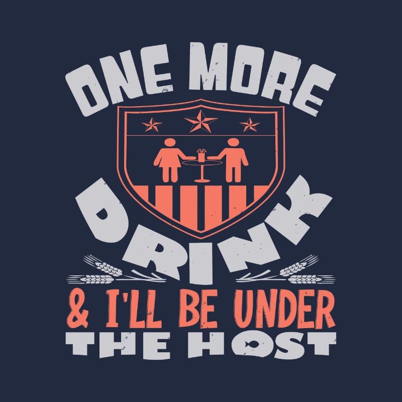 ONE MORE DRINK I WILL BE UNDER THE HOST