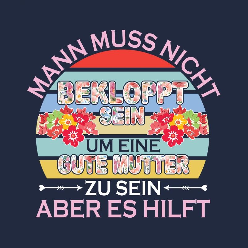 Man Muss Nicht Bekloppt Sein Um Eine Gute Mutter
