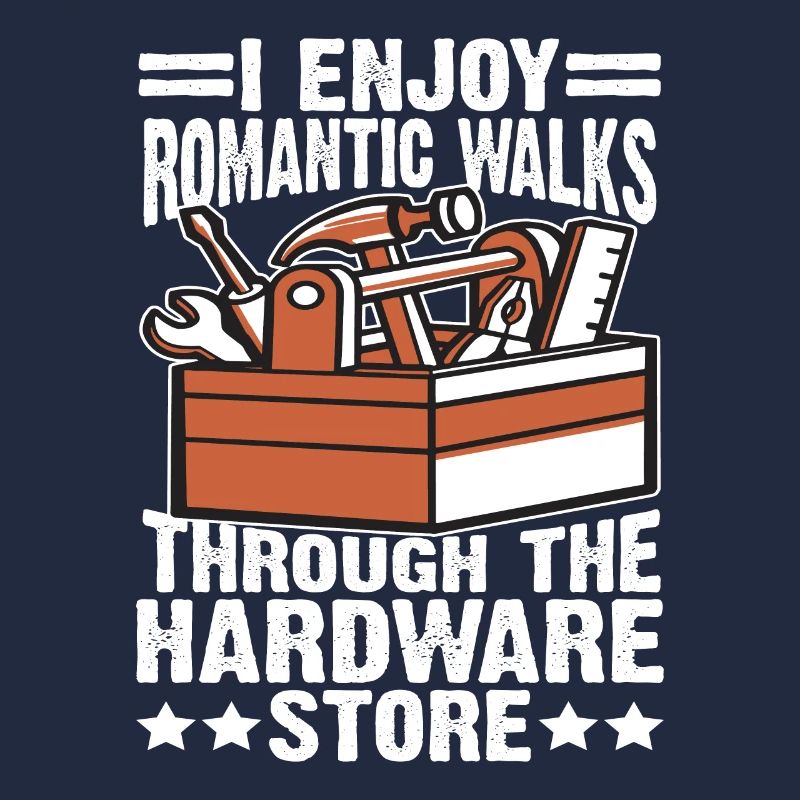 I Enjoy Romantic Walks Through Hardware Store 35