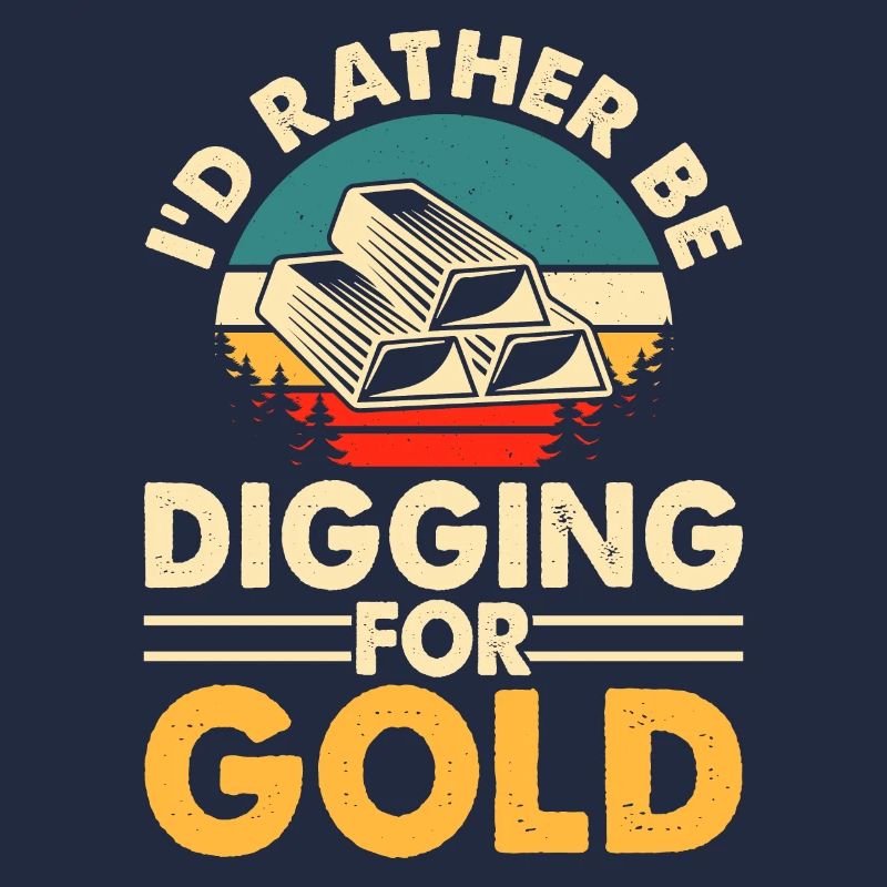 I'd rather be digging for gold
