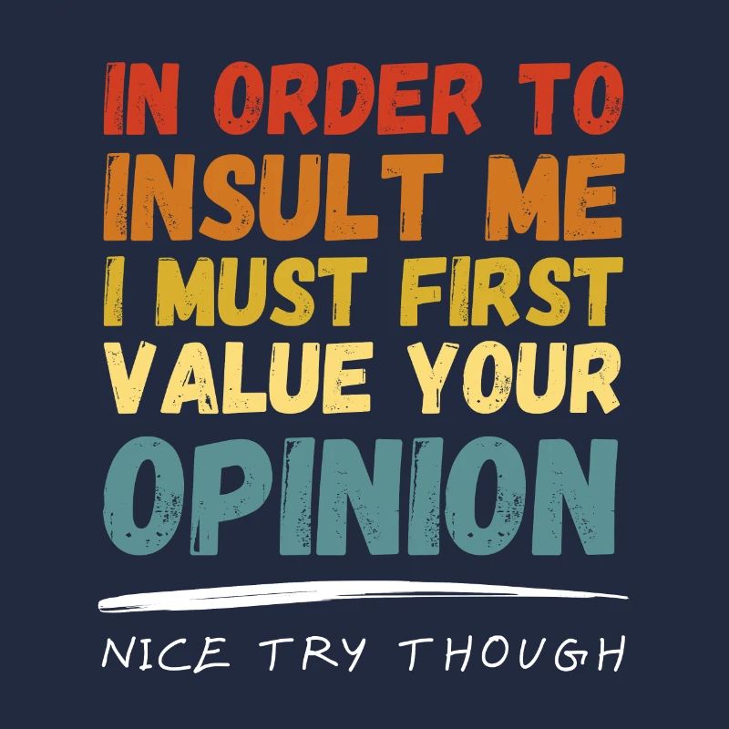 I don't Value Your Opinion Nice Try Though