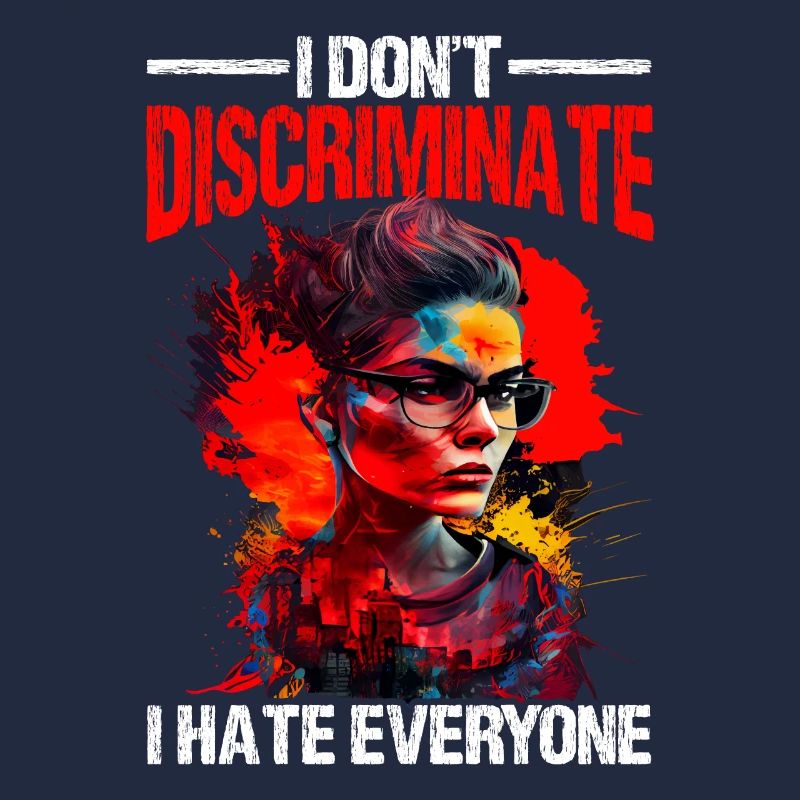 I Don't Discriminate I Hate Everyone 20