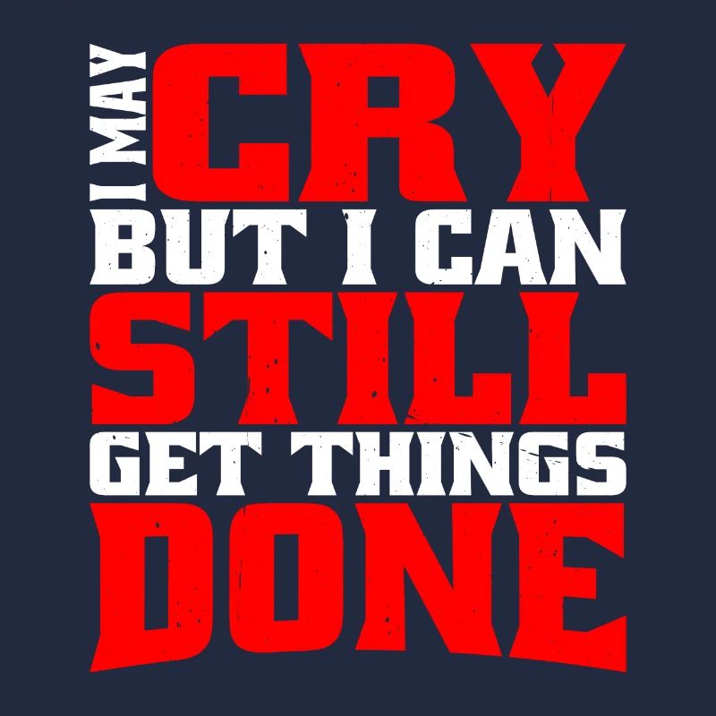 I May Cry But I Can Still Get Things Done