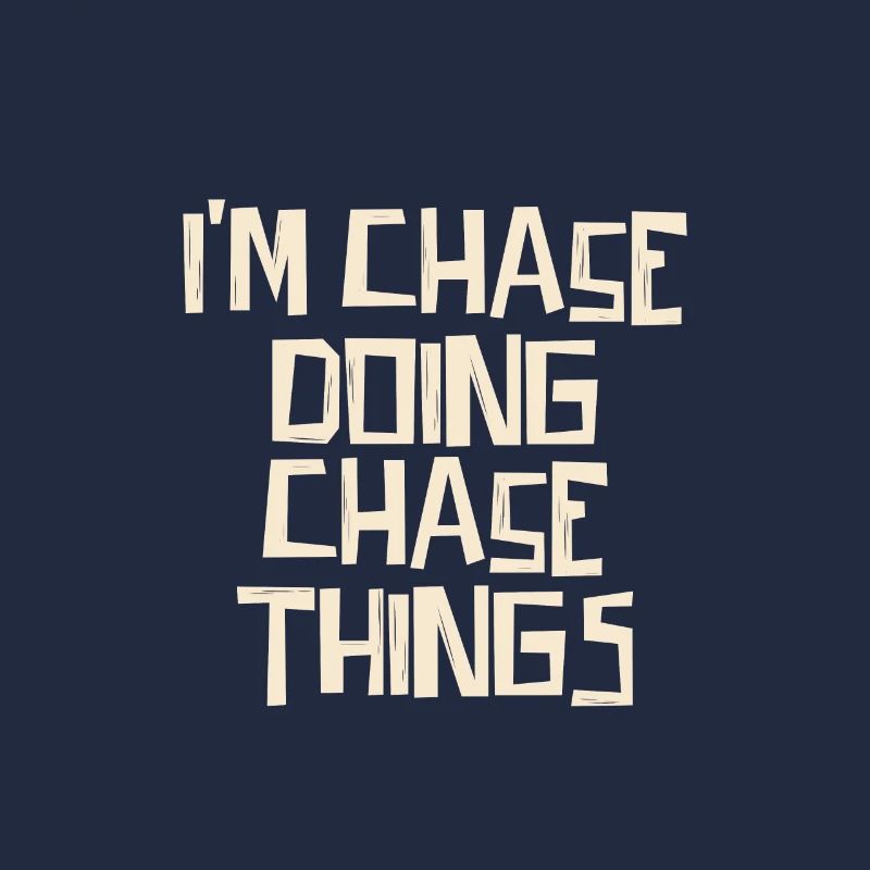 I'm Chase doing Chase things