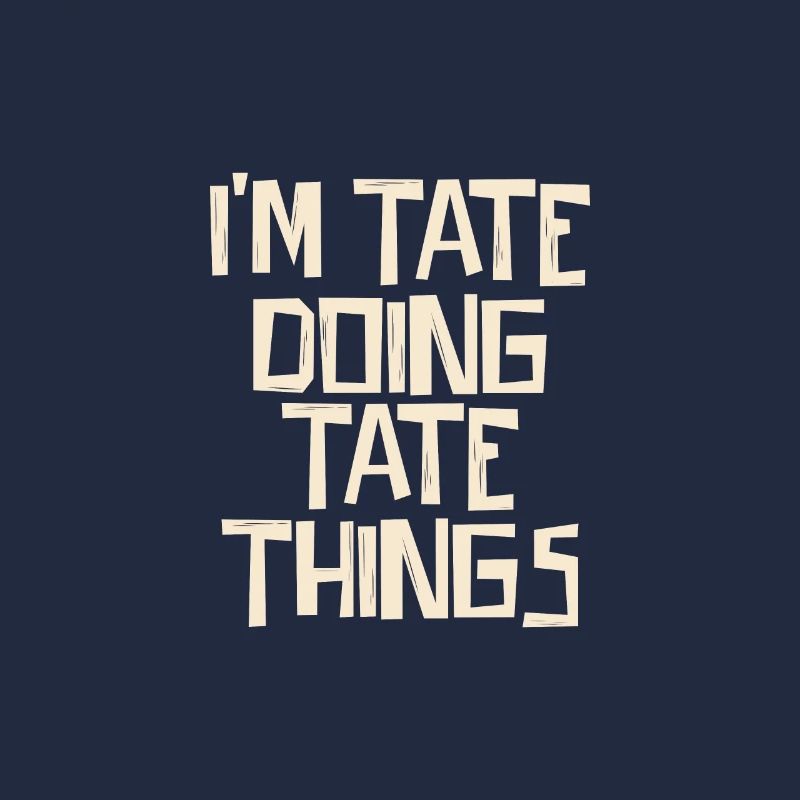 I'm Tate doing Tate things