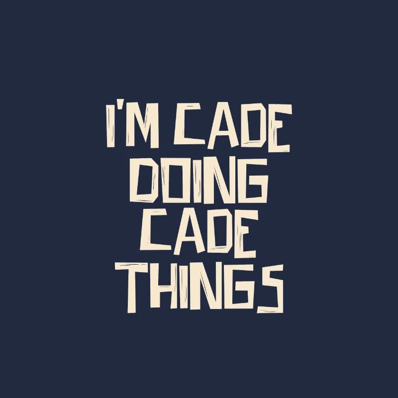 I'm Cade doing Cade things