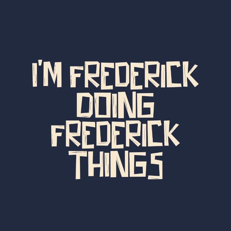 I'm Frederick doing Frederick things