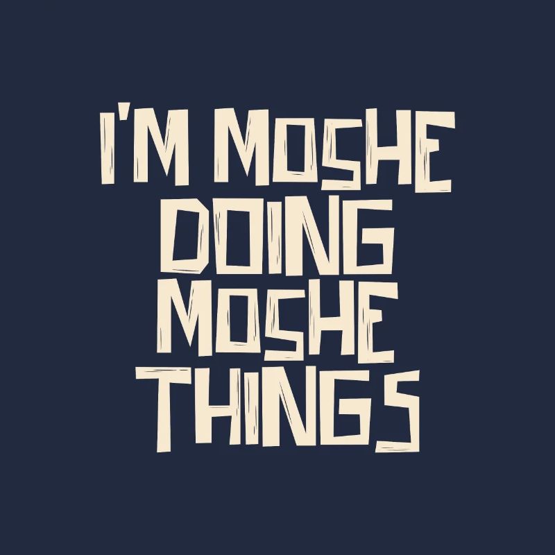 I'm Moshe doing Moshe things