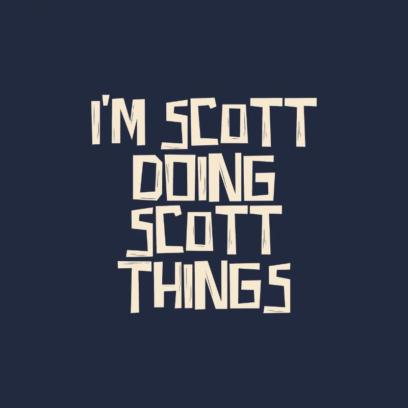 I'm Scott doing Scott things