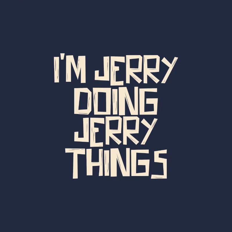 I'm Jerry doing Jerry things