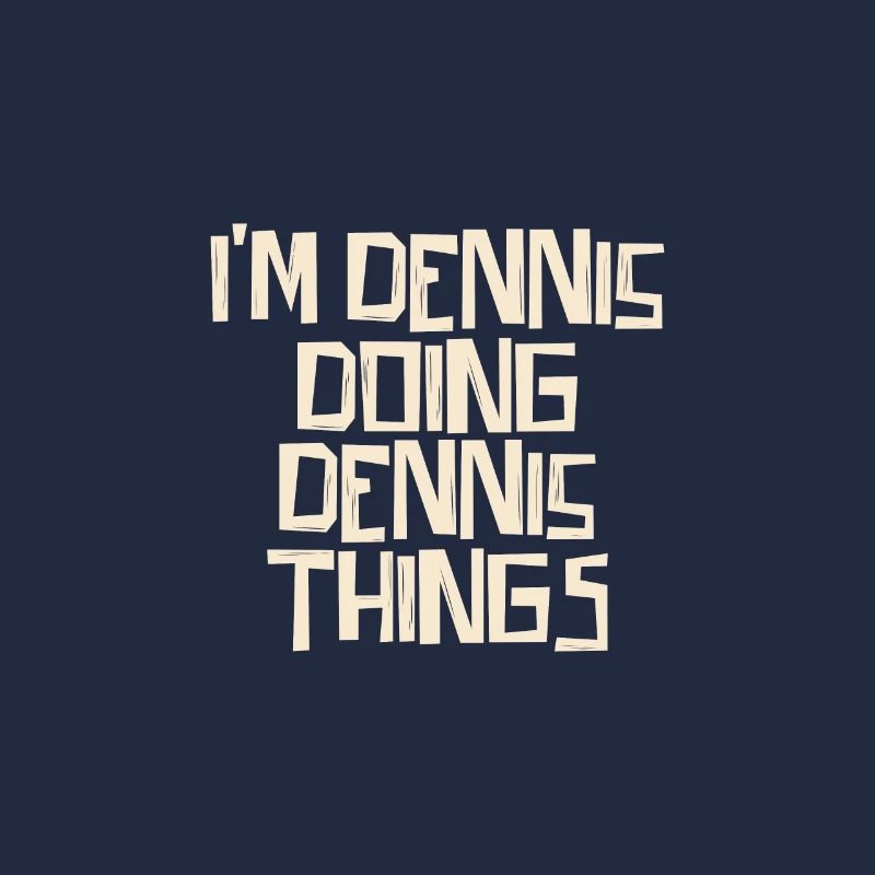 I'm Dennis doing Dennis things