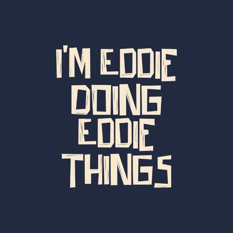 I'm Eddie doing Eddie things