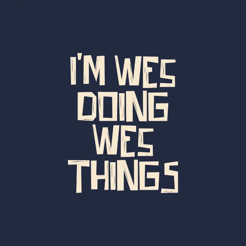I'm Wes doing Wes things