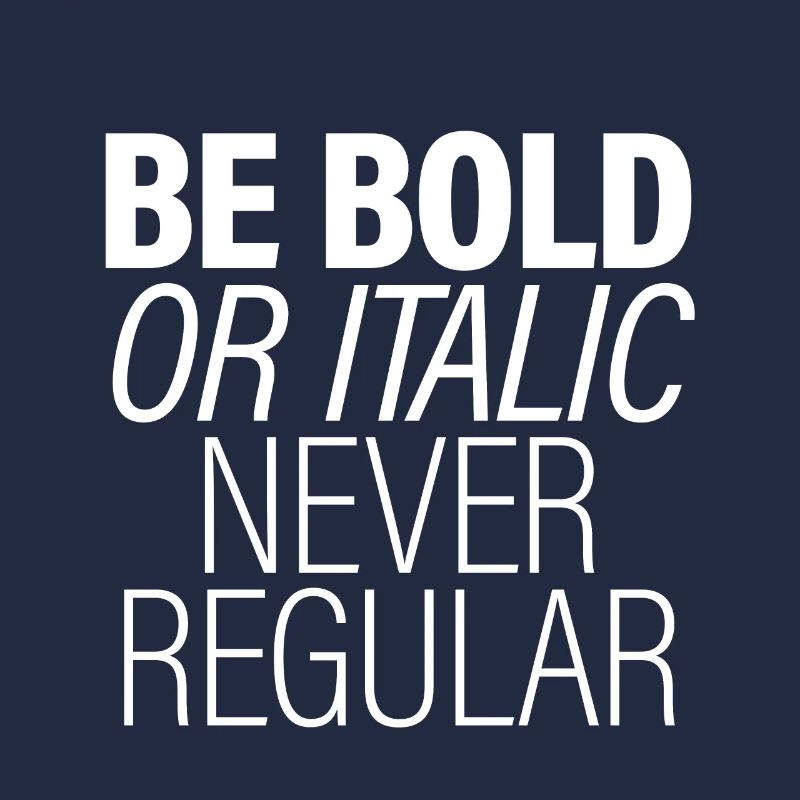 Be Bold Or Italic, Never Regular