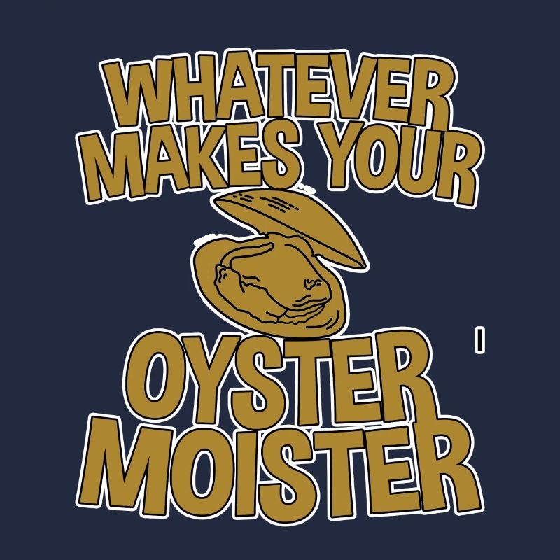Whatever Makes Your Oyster Moister 2