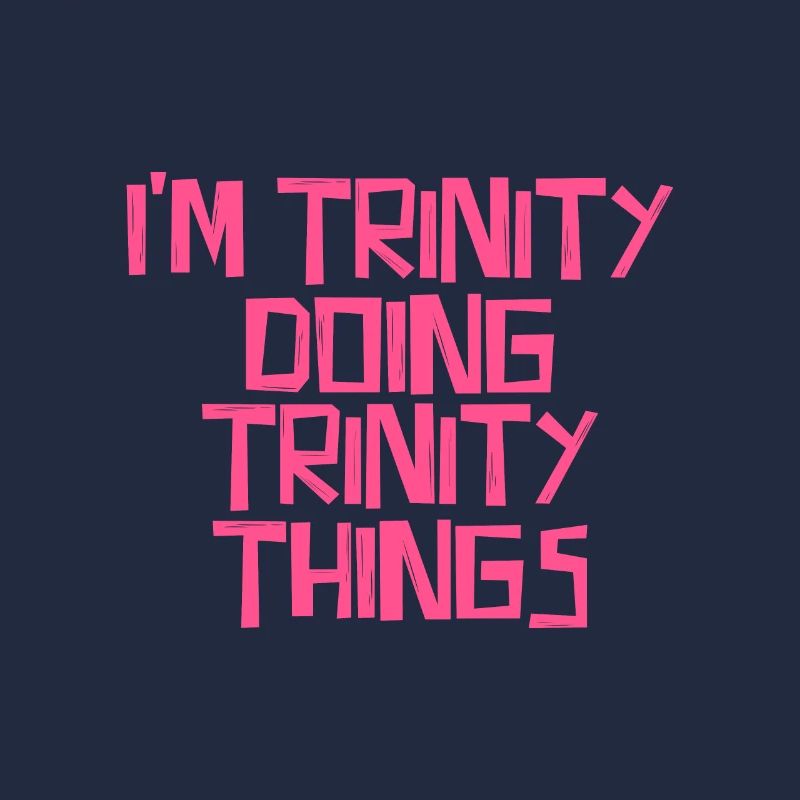 I'm Trinity doing Trinity things