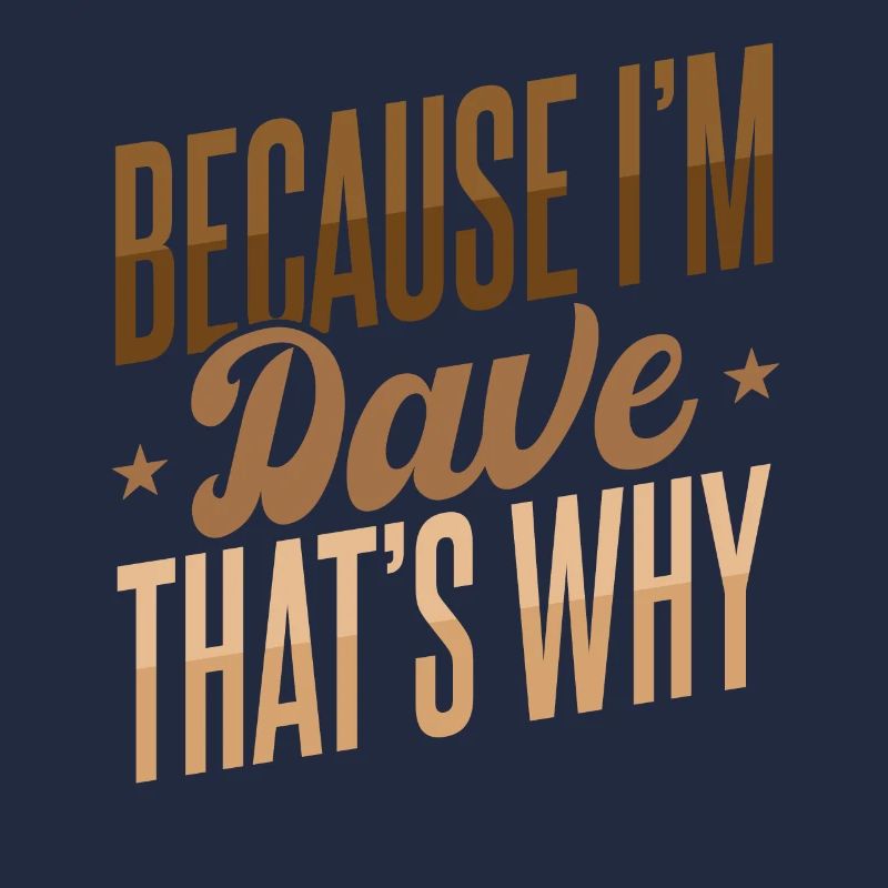 Weil ich Dave bin, deshalb