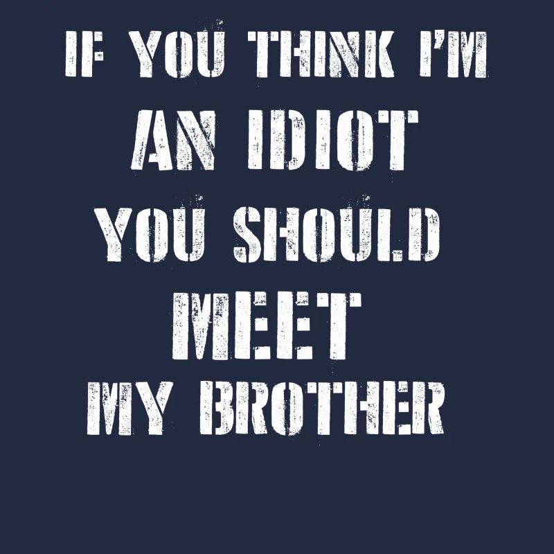 Si vous pensez que je suis un idiot, vous devriez rencontrer mon frère