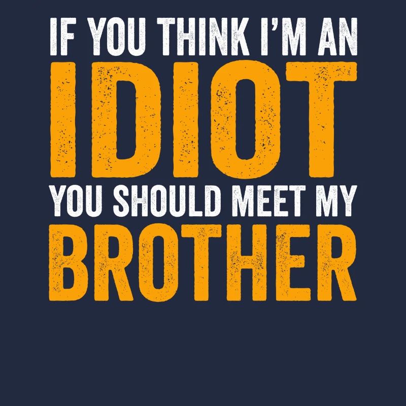Si vous pensez que je suis un idiot, vous devriez rencontrer mon frère