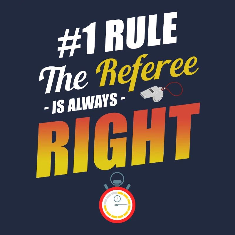#1 Rule: The referee is always right: