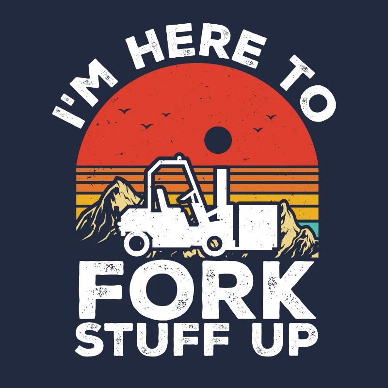 Vintage I'm Here To Fork Stuff Up Forklift Driver