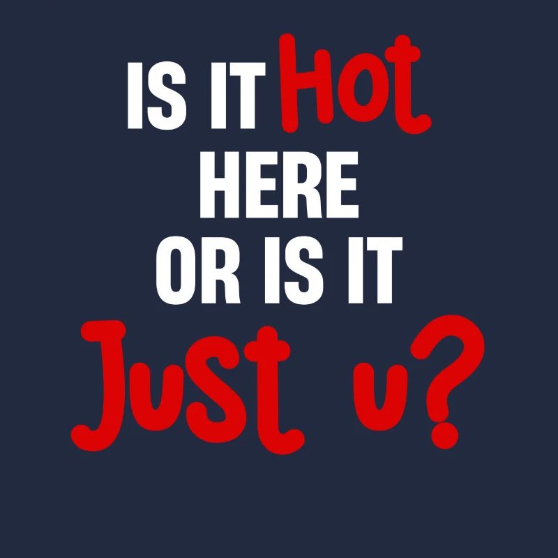 Is it hot here or is it just U? Fun