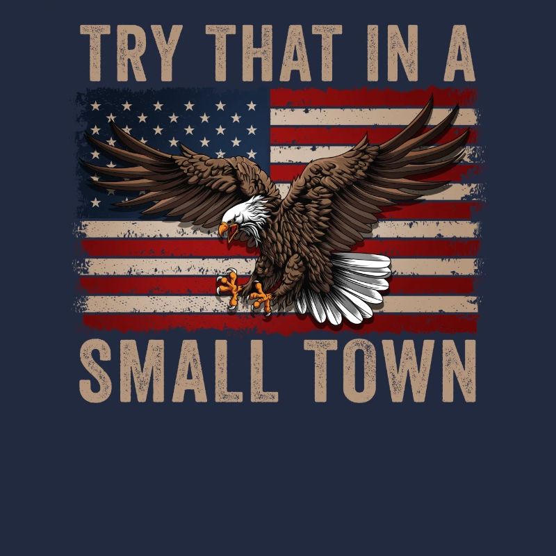 Try That In A Small Town American Flag Eagle