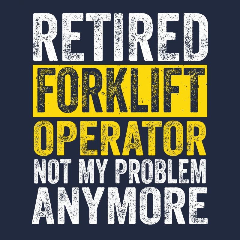 Forklift Driver Retired Forklift Operator Not My P