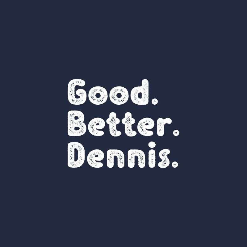 Good better Dennis