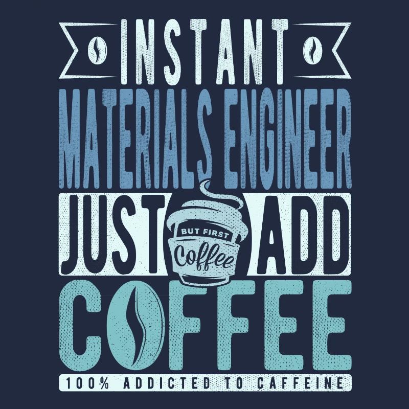 Instant Materials Engineer Just Add Coffee