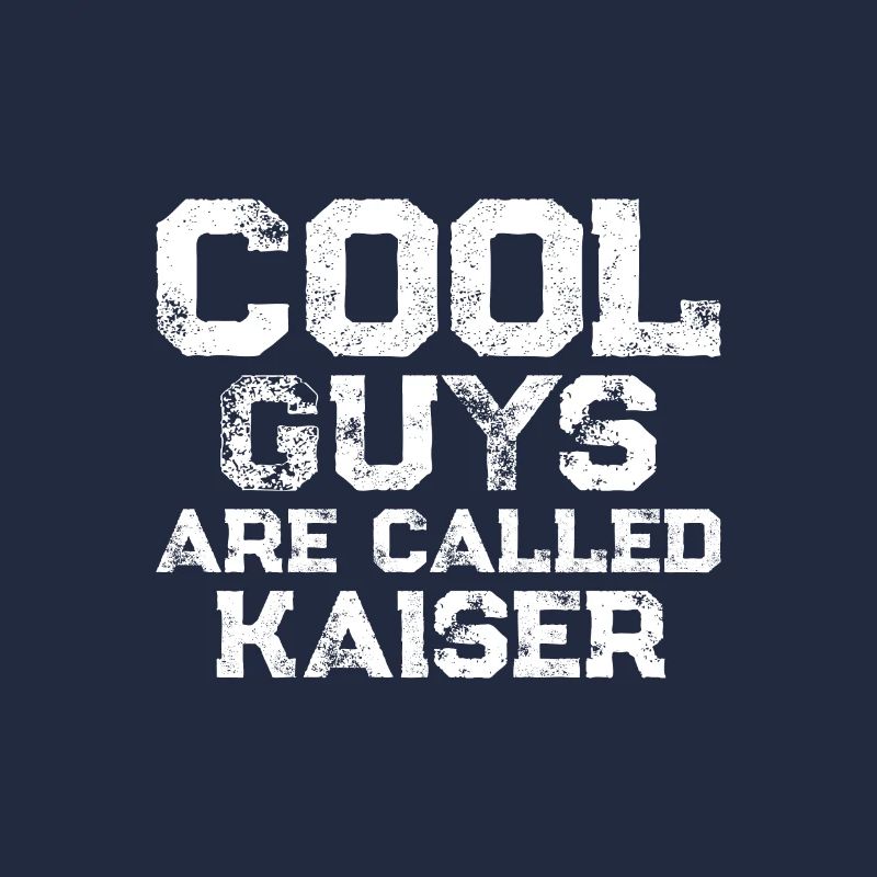 Cool guys are called Kaiser