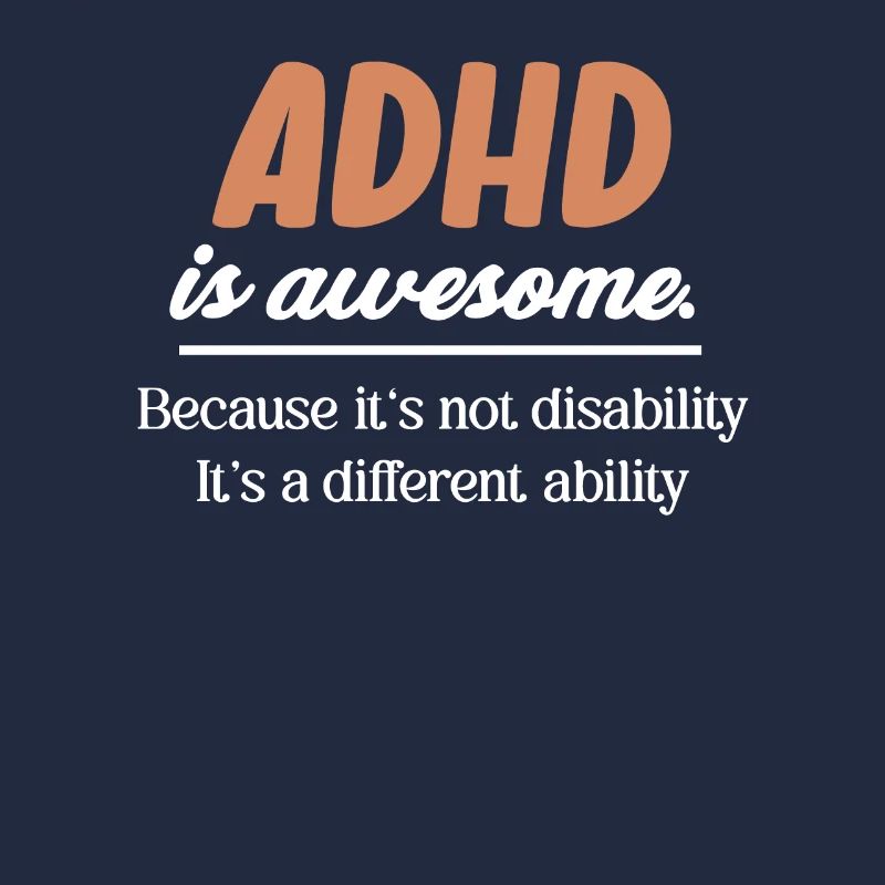 ADHD is great. Because it's not a disability