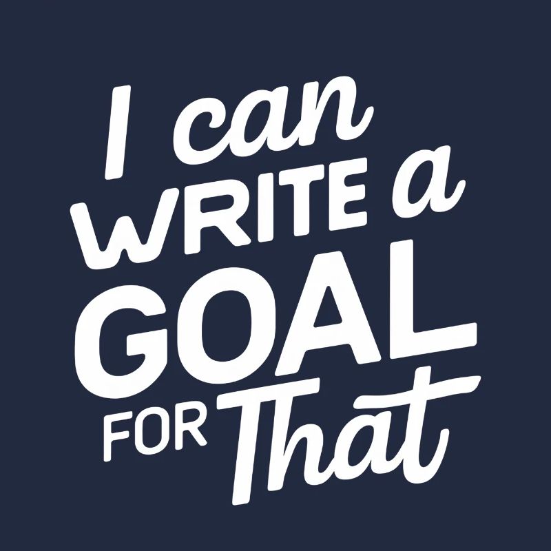 I Can Write A Goal For That 13