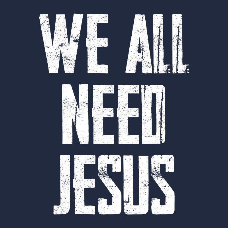 We All Need Jesus