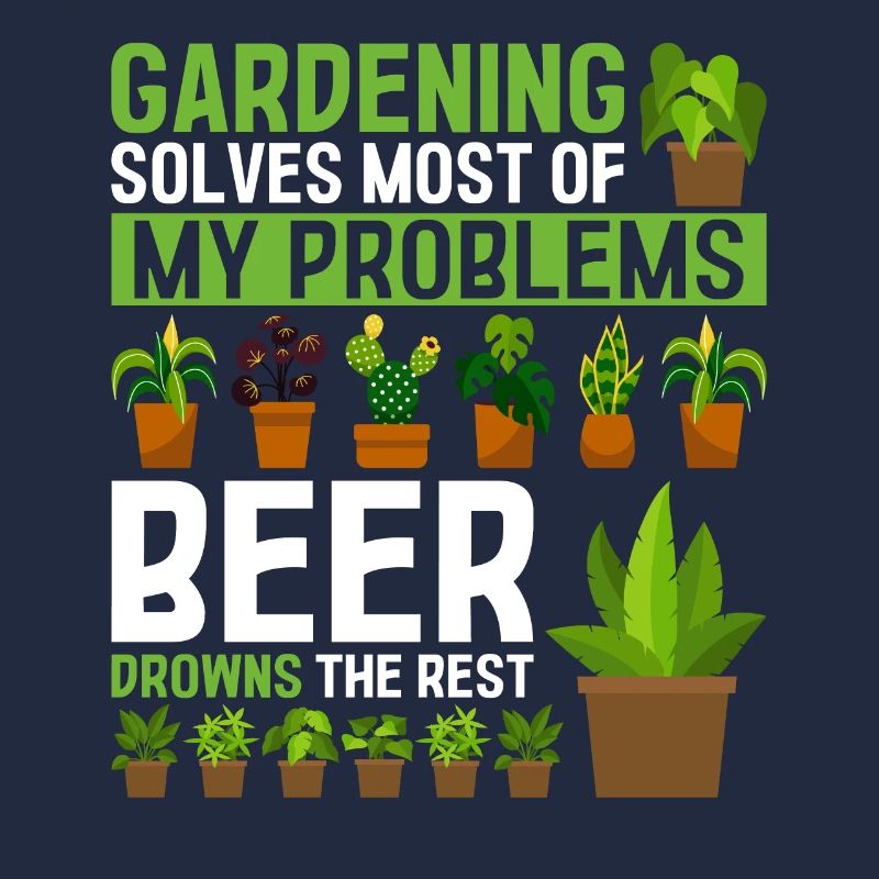 Gardening solves most of my problems beer drowns t