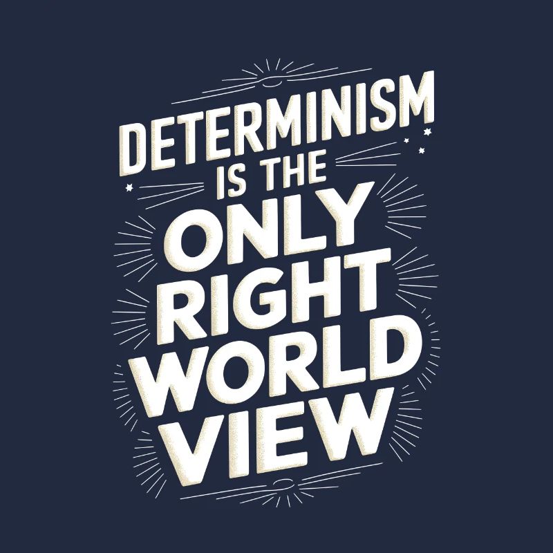 Determinism is the only right world view