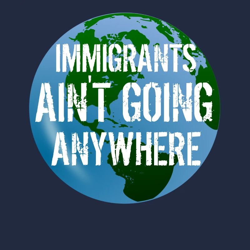 IMMIGRANTS AIN'T GOING ANYWHERE Immigrant Rights