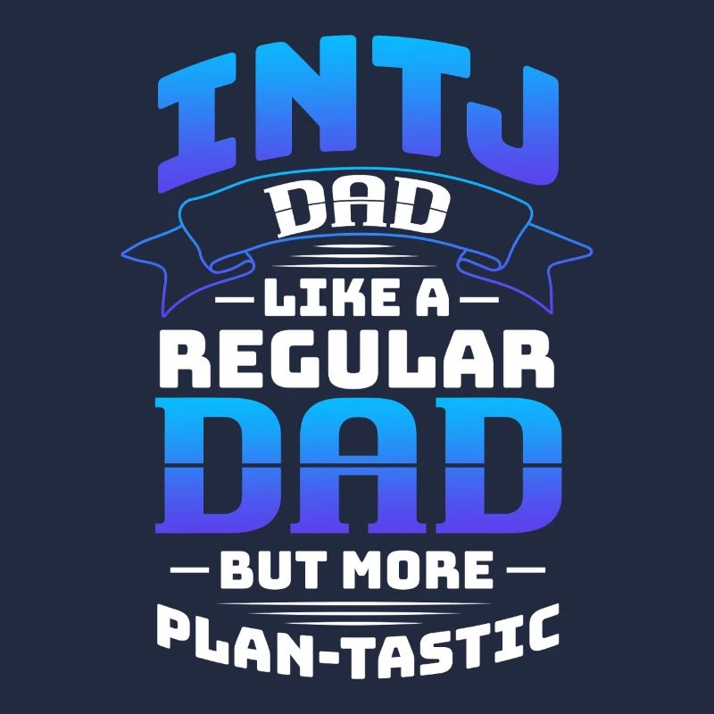 INTJ Dad Like A Regular Dad But More Plan-Tastic