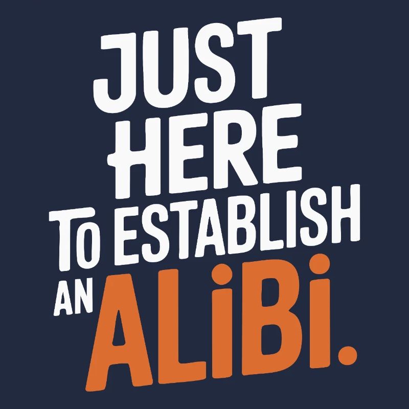 Just here to create an alibi – Funny