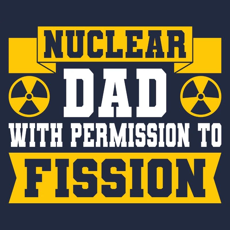 Nuclear Engineer Nuclear Technology Nuclear Energy Dad
