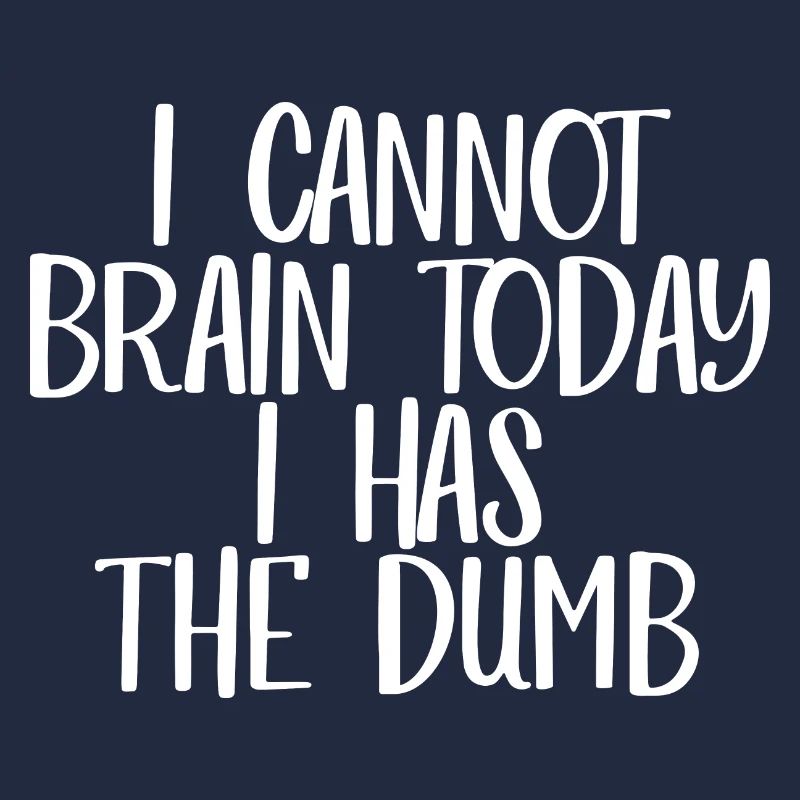 I Cannot Brain Today I Has The Dumb