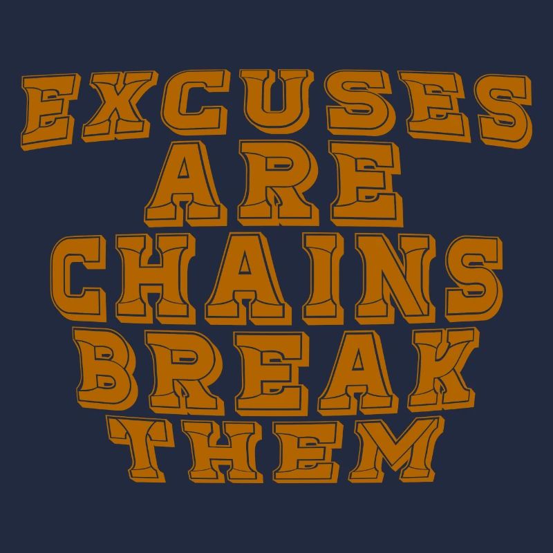 Excuses Are Chains Break Them