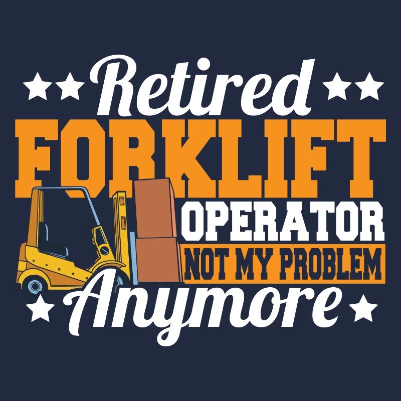 Retired Forklift Operator Not My Problem Forklift