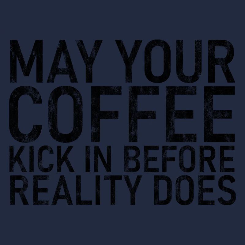 May Your Coffee Kick In Before Reality Does