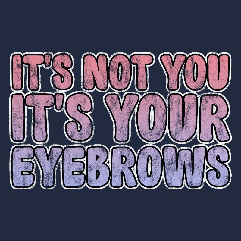It's Not You It's Your Eyebrows 3