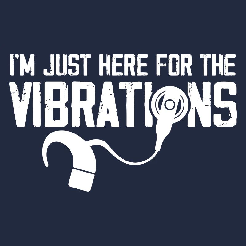 Im just here for the vibrations Design for a deaf