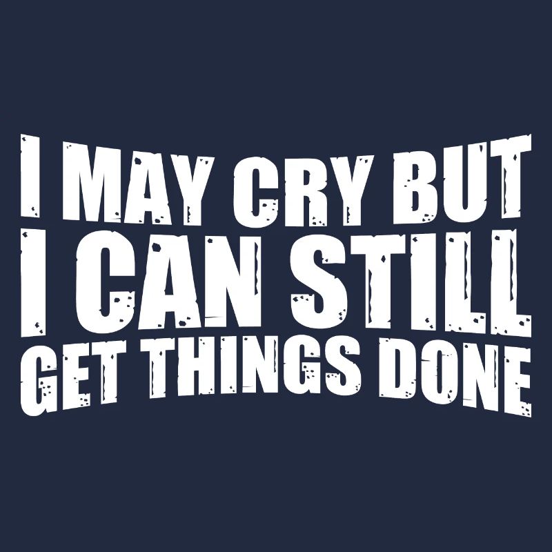 I May Cry But I Can Still Get Things Done 4
