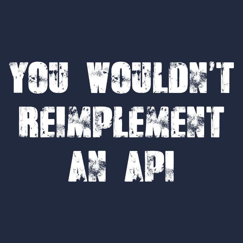 Sie würden eine API nicht erneut implementieren