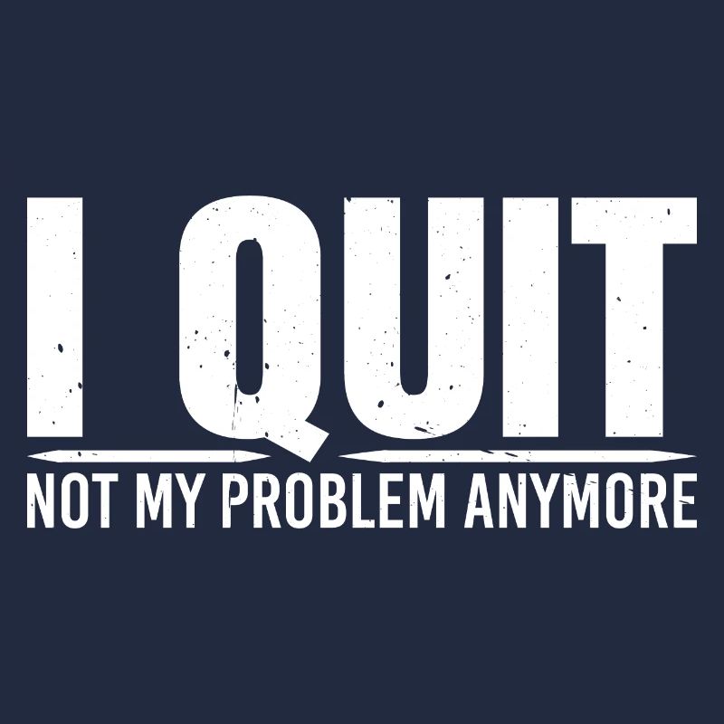 I Quit Not My Problem Anymore 4